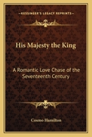 His Majesty the King: A Romantic Love Chase of the Seventeenth Century 1417927224 Book Cover