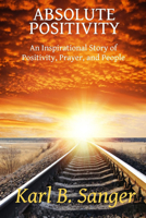 Absolute Positivity: An Inspirational Story of Positivity, Prayer, and People 0615775519 Book Cover
