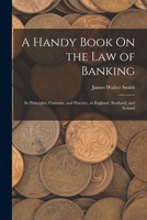A Handy Book On the Law of Banking: Its Principles, Customs, and Practice, in England, Scotland, and Ireland 1017128847 Book Cover