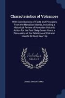 Characteristics of Volcanoes: With Contributions of Facts and Principles From the Hawaiian Islands, Including a Historical Review of Hawaiian Volcanic ... Relations of Volcanic Islands to Deep-Sea Top 1014854024 Book Cover