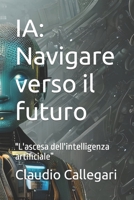 Ia: Navigare verso il futuro: L'ascesa dell'intelligenza artificiale B0BT7CVKBC Book Cover