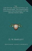 The Life Of Gen. Franklin Pierce, Of New Hampshire, The Democratic Candidate For President Of The United States 0548633746 Book Cover
