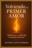 VOLVIENDO AL PRIMER AMOR: REGRESANDO A LA LLAMA QUE TRANSFORMA CORAZONES B0FR25H5S5 Book Cover