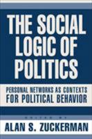 The Social Logic Of Politics: Personal Networks As Contexts For Political Behavior 1592131476 Book Cover