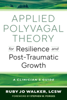 Applied Polyvagal Theory for Resilience and Post-Traumatic Growth: A Clinician's Guide 1324082984 Book Cover
