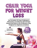 Chair Yoga for Weight Loss: The Complete 30-Days Challenge to Effectively Lose Belly Fat with the Best Seated Exercises in Just 15 Minutes a Day /Designed for Seniors & Beginners B0DZD2WG1Z Book Cover