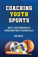 Coaching Youth Sports: Instill Player Confidence By Establishing Trust & Teaching Skills B0DJ7MDN9Z Book Cover