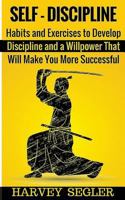 Self-Discipline: Habits and Exercises to Develop Discipline and a Willpower That Will Make You More Successful 1523415703 Book Cover