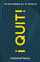 I Quit! The Life-Affirming Joy of Giving Up 1636769489 Book Cover