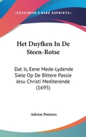 Het Duyfken In De Steen-Rotse: Dat Is, Eene Mede-Lydende Siele Op De Bittere Passie Jesu Christi Mediterende (1695) 1104864290 Book Cover