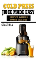 COLD PRESS JUICE MADE EASY: Complete Guide For Making Cold Juice null Book Cover