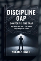 Discipline Gap: Comfort Is the Trap: Why Most Men Don’t Fall to Lust, They Collapse in Silence B0GQ5CZ8Z3 Book Cover