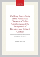Civilizing Power. Study of the Panathenaic Discourse of Aelius Aristides Against the Background of Literature and Cultural Conflict: Transactions, ... of the American Philosophical Society) 1422375781 Book Cover
