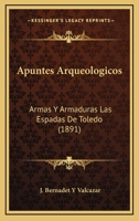 Apuntes Arqueologicos: Armas Y Armaduras Las Espadas De Toledo (1891) 1160304068 Book Cover