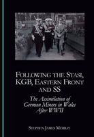 Following the Stasi, Kgb, Eastern Front and SS: The Assimilation of German Miners in Wales After WWII 1036471128 Book Cover