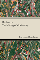 Rochester - The Making Of A University 1406767654 Book Cover