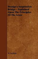 Dredge's Suspension Bridge - Explained Upon the Principles of the Lever 1444624911 Book Cover