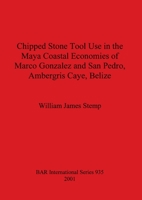 Chipped Stone Tool Use in the Maya Coastal Economies of Marco Gonzalez and San Pedro, Ambergris Caye, Belize (British Archaeological Reports (BAR) International) 184171173X Book Cover