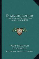 D. Martin Luther: Nach Seinem Aussern Und Innern Leben (1883) 1247192520 Book Cover