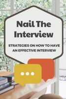 Nail The Interview: Strategies On How To Have An Effective Interview: Unique Interview Questions And Answers B09BGHX5NZ Book Cover