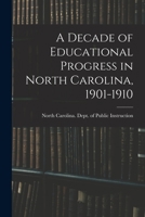 A Decade of Educational Progress in North Carolina, 1901-1910 1172844402 Book Cover