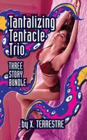 Tantalizing Tentacle Trio: Three Steamy Stories of Alien Sex, Tentacles, Ovipositors, Menages and More! 1790133270 Book Cover