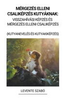 Mérgezés Elleni Csaliképzés Kutyáknak: Visszahívási Képzés és Mérgezés Elleni Csaliképzés (Kutyanevelés és Kutyakiképzés) B0BQBTPPWX Book Cover