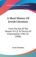 A Short History of Jewish Literature: From the Fall of the Temple (70 C.E.) to the Era of Emancipati 1017915237 Book Cover