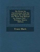 Die Krisis Im Christentum Und Die Religion Der Zukunft: Ein Weck Und Notruf an Unsere Zeit... 1247741176 Book Cover
