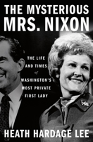 The Mysterious Mrs. Nixon: The Life and Times of Washington’s Most Private First Lady 1250274346 Book Cover