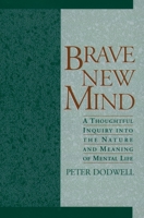 Brave New Mind: A Thoughtful Inquiry into the Nature and Meaning of Mental Life 0195089057 Book Cover