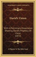 David's Vision: With A Preliminary Dissertation Showing David's Prophecy Of Christ 1104013916 Book Cover