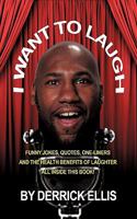 I Want to Laugh: Funny Jokes, Quotes, One-Liners and the Health Benefits of Laughter All Inside This Book 1449072062 Book Cover