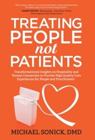 Treating People Not Patients: Transformational Insights on Hospitality and Human Connection to Provide High Quality Care Experiences for People and Practitioners 1636800963 Book Cover