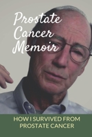 Prostate Cancer Memoir: How I Survived From Prostate Cancer: Early Signs Of Prostate Cancer B095GRQK8D Book Cover