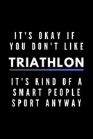 It's Okay If You Don't Like Triathlon It's Kind Of A Smart People Sport Anyway: Funny Journal Gift For Him / Her Athlete Softback Writing Book Notebook (6" x 9") 120 Lined Pages 1697229328 Book Cover