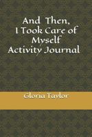 And Then, I Took Care of Myself Activity Journal 1730816746 Book Cover