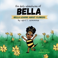 The Daily Adventures of Bella: Bella Learns About Flowers 057830774X Book Cover
