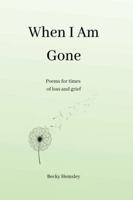 When I Am Gone: Poems for times of loss and grief 1915834996 Book Cover