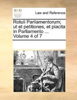 Rotuli Parliamentorum; ut et petitiones, et placita in Parliamento ... Volume 4 of 7 1170003028 Book Cover