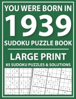 Large Print Sudoku Puzzle Book: You Were Born In 1939: A Special Easy To Read Sudoku Puzzles For Adults Large Print B08ZBRK467 Book Cover