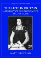 The Lute in Britain: A History of the Instrument and Its Music (Oxford Early Music Series) 0195188381 Book Cover