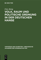 Volk, Raum und politische Ordnung in der deutschen Hanse: Festvortrag, gehalten in der öffentlichen Festsitzung zur Feier des Friedrichstages und des Tages der Reichsgrundung der Preussischen Akademie 3111272737 Book Cover