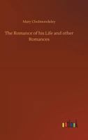 The Romance of his Life and Other Romances 1530102685 Book Cover