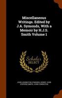 Miscellaneous Writings. Edited by J.A. Symonds, with a Memoir by H.J.S. Smith Volume 1 1172526222 Book Cover