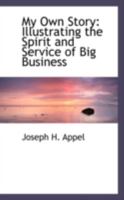 My Own Story: Illustrating the Spirit and Service of Big Business 0559524129 Book Cover