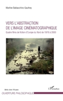 Vers l'abstraction de l'image cinématographique: Quatre films de fiction d'Europe du Nord de 1978 à 2000 (Ouverture Philosophique) (French Edition) 2343146683 Book Cover