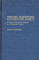 Mergers, Acquisitions, and Employee Anxiety: A Study of Separation Anxiety in a Corporate Context 027593568X Book Cover