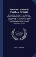 Mirror of Calvinistic Fanatical Revivals: Or Jedediah Burchard & Co. During a Protracted Meeting of Twenty-Six Days, in Woodstock, Vt. : To Which Is ... Declaring Said Burchard a Nuisance to Society 1340282054 Book Cover