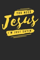 You Need Jesus I'm Just Sayin': (6x9 Journal): College Ruled Lined Writing Notebook, 120 Pages 1694318486 Book Cover